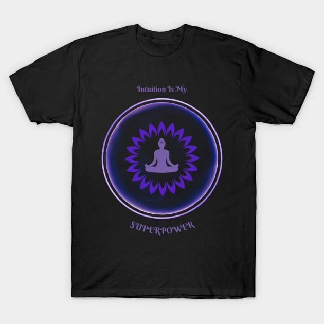 Intuition Is My Superpower. Meditative, Zen. T-Shirt by Anahata Realm